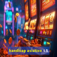 handicap asiatico 1.5